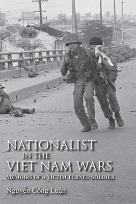 Nationalist in the Viet Nam Wars: Memoirs of a Victim Turned Soldier by Luan, Nguyen C&#244;ng