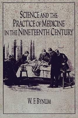 Science and the Practice of Medicine in the Nineteenth Century by Bynum, Chs
