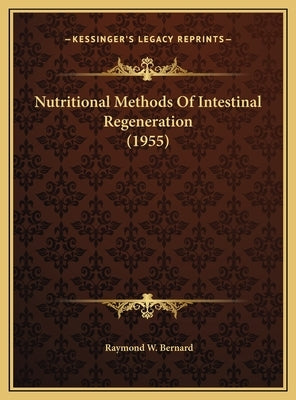 Nutritional Methods Of Intestinal Regeneration (1955) by Bernard, Raymond W.