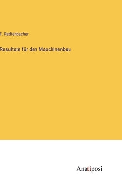 Resultate für den Maschinenbau by Redtenbacher, F.