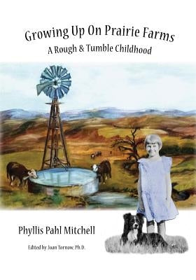 Growing Up on Prairie Farms: A Rough and Tumble Childhood by Tornow Ph. D., Joan