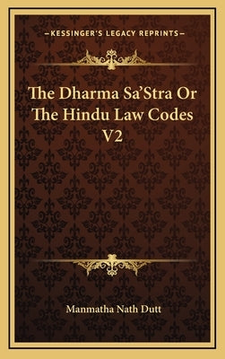 The Dharma Sa'stra or the Hindu Law Codes V2 by Dutt, Manmatha Nath