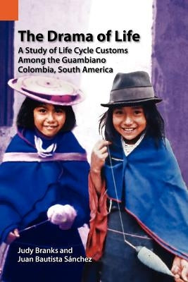 The Drama of Life: A Study of Life Cycle Customs Among the Guambiano, Colombia, South America by Sanchez, Juan Bautista