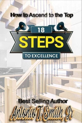 18 Steps to Excellence by Smith, Antonio, Jr.