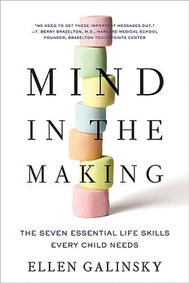 Mind in the Making: The Seven Essential Life Skills Every Child Needs by Galinsky, Ellen