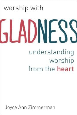 Worship with Gladness: Understanding Worship from the Heart by Zimmerman, Joyce Ann