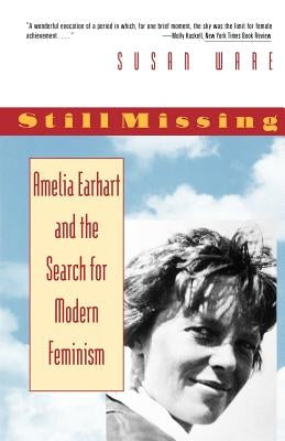 Still Missing: Amelia Earhart and the Search for Modern Feminism by Ware, Susan