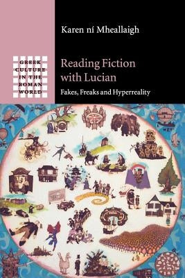 Reading Fiction with Lucian: Fakes, Freaks and HyperReality by Ní Mheallaigh, Karen