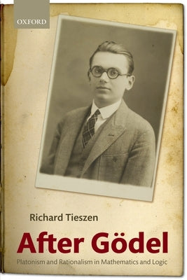 After Godel: Platonism and Rationalism in Mathematics and Logic by Tieszen, Richard