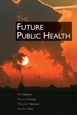 The Future Public Health by Hanlon, Phil