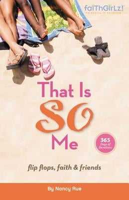 That Is So Me: 365 Days of Devotions: Flip-Flops, Faith, and Friends by Rue, Nancy N.