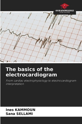 The basics of the electrocardiogram by Kammoun, Ines