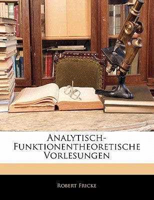 Analytisch-Funktionentheoretische Vorlesungen by Fricke, Robert