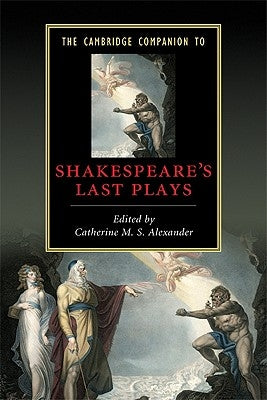 The Cambridge Companion to Shakespeare's Last Plays by Alexander, Catherine M. S.