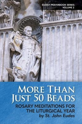 More Than Just 50 Beads: Rosary Meditations for the Liturgical Year by St. John Eudes by Marshall, Steven S.
