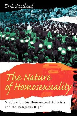The Nature of Homosexuality: Vindication for Homosexual Activists and the Religious Right by Holland, Erik