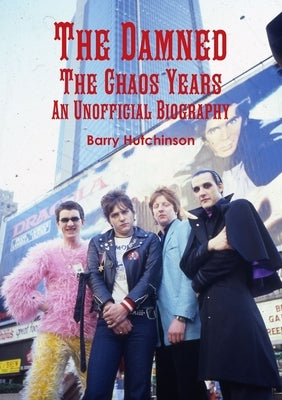 The Damned - The Chaos Years: An Unofficial Biography by Hutchinson, Barry