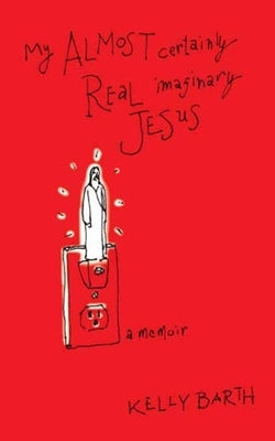 My Almost Certainly Real Imaginary Jesus by Barth, Kelly