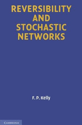 Reversibility and Stochastic Networks by Kelly, F. P.