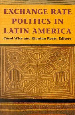 Exchange Rate Politics in Latin America by Wise, Carol