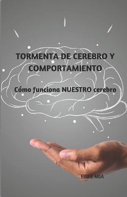 Tormenta de Cerebro Y Comportamiento: Cómo funciona NUESTRO cerebro by Mia, Bree