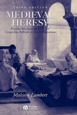 Medieval Heresy: Popular Movements from the Gregorian Reform to the Reformation by Lambert, Malcolm