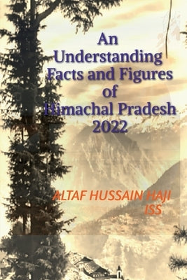 An Understanding Facts and Figures of Himachal Pradesh, 2022 by Hussain, Altaf
