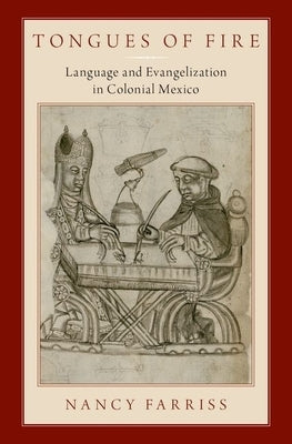 Tongues of Fire: Language and Evangelization in Colonial Mexico by Farriss, Nancy