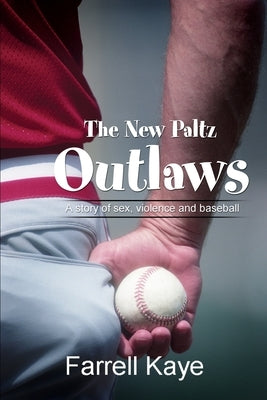 The New Paltz Outlaws: A story of sex, violence and baseball by Kaye, Farrell