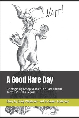 A Good Hare Day: Reimagining Aesop's Fable "The Hare and the Tortoise" -- The Sequel by Anderson, Susan