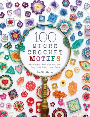 100 Micro Crochet Motifs: Patterns and Charts for Tiny Crochet Creations by Glaves, Steffi