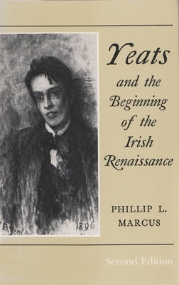 Yeats and the Beginning of the Irish Renaissance: Second Edition by Marcus, Phillip L.