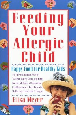 Feeding Your Allergic Child: Happy Food for Healthy Kids by Meyer, Elisa