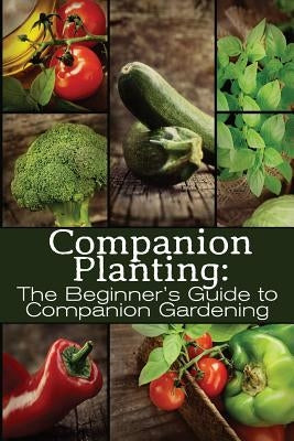 Companion Planting: The Beginner's Guide to Companion Gardening by Grande, M.