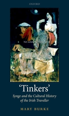 'Tinkers': Synge and the Cultural History of the Irish Traveller by Burke, Mary