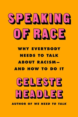 Speaking of Race: Why Everybody Needs to Talk about Racism--And How to Do It by Headlee, Celeste