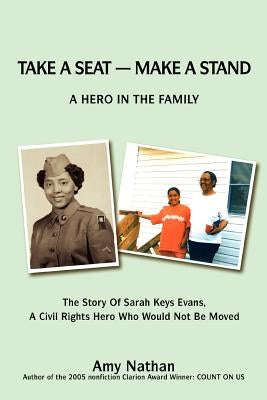 Take a Seat -- Make a Stand: A Hero in the Family: The Story of Sarah Key Evans, a Civil Rights Hero Who Would Not Be Moved by Nathan, Amy