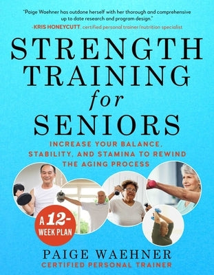 Strength Training for Seniors: Increase Your Balance, Stability, and Stamina to Rewind the Aging Process by Waehner, Paige