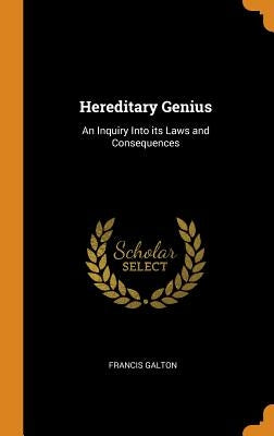 Hereditary Genius: An Inquiry Into its Laws and Consequences by Galton, Francis