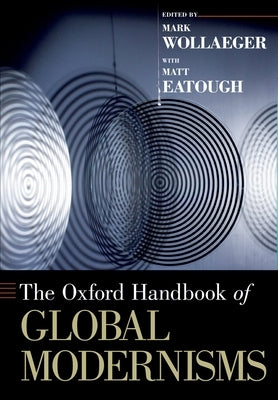 The Oxford Handbook of Global Modernisms by Wollaeger, Mark