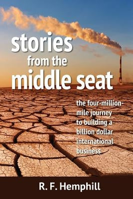 Stories From The Middle Seat: The four-million-mile journey to building a billion dollar international business by Hemphill, R. F.