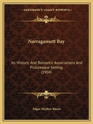 Narragansett Bay: Its Historic and Romantic Associations and Picturesque Setting (1904) by Bacon, Edgar Mayhew
