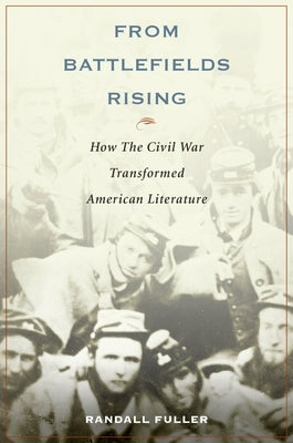 From Battlefields Rising: How the Civil War Transformed American Literature by Fuller, Randall
