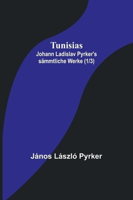 Tunisias; Johann Ladislav Pyrker's sämmtliche Werke (1/3) by László Pyrker, János