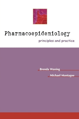 Pharmacoepidemiology: Principles & Practice by Waning, Brenda
