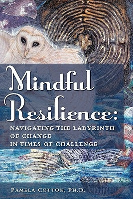 Mindful Resilience: Navigating the Labyrinth of Change in Times of Challenge by Cotton, Pamela