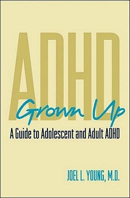 ADHD Grown Up: A Guide to Adolescent and Adult ADHD by Young, Joel