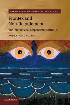 Frontex and Non-Refoulement: The International Responsibility of the Eu by Mungianu, Roberta