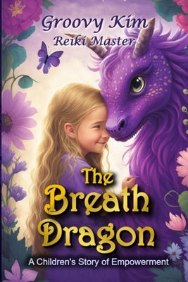 The Breath Dragon: A Children's Story of Empowerment by Kim, Groovy