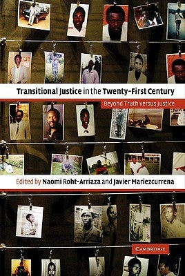 Transitional Justice in the Twenty-First Century: Beyond Truth Versus Justice by Roht-Arriaza, Naomi